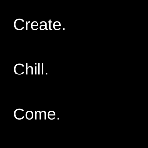 Chill. Create. Come.